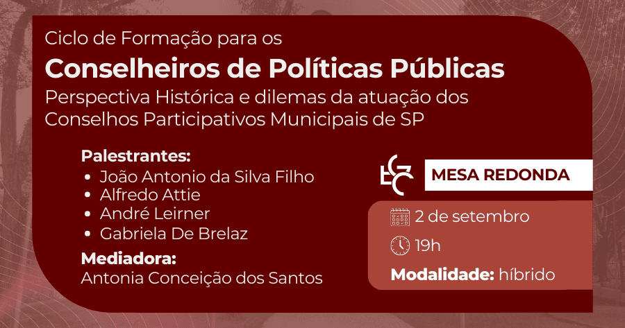 Ciclo de Formação para os Conselheiros de Políticas Públicas - Mesa Redonda: Perspectiva Histórica e dilemas da atuação dos Conselhos Participativos Municipais de SP