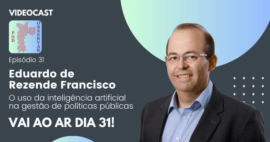 Pod Observar traz professor da FGV para tratar do uso da AI na gestão de políticas públicas